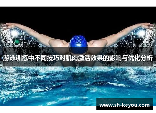 游泳训练中不同技巧对肌肉激活效果的影响与优化分析