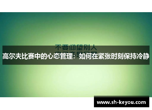 高尔夫比赛中的心态管理：如何在紧张时刻保持冷静